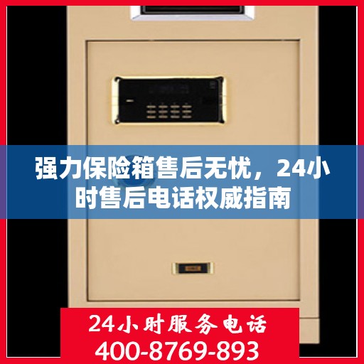 强力保险箱售后无忧，24小时售后电话权威指南