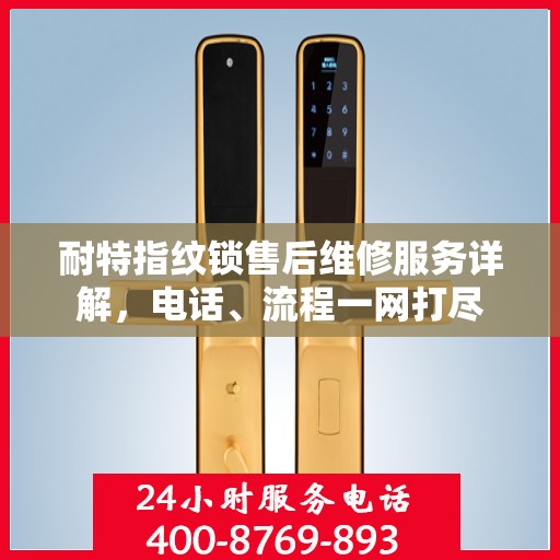 耐特指纹锁售后维修服务详解，电话、流程一网打尽