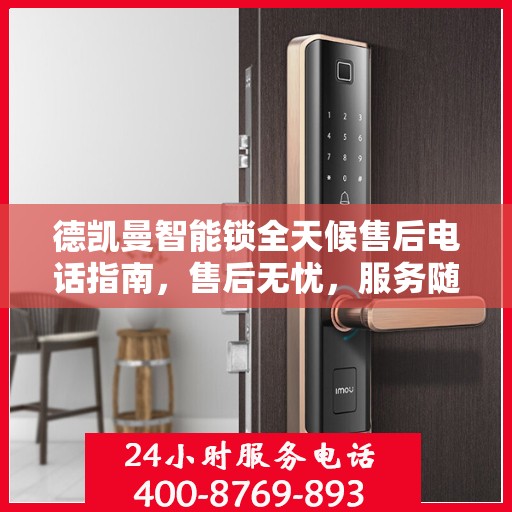 德凯曼智能锁全天候售后电话指南，售后无忧，服务随时在线