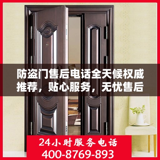 防盗门售后电话全天候权威推荐，贴心服务，无忧售后保障