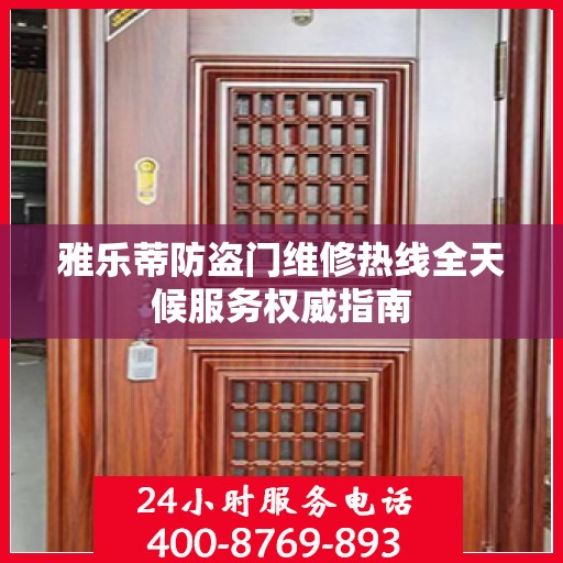 雅乐蒂防盗门维修热线全天候服务权威指南