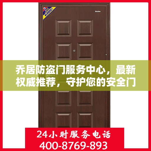 乔居防盗门服务中心，最新权威推荐，守护您的安全门户