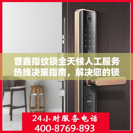 普鑫指纹锁全天候人工服务热线决策指南，解决您的锁事无忧