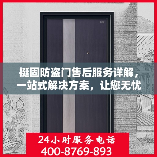 挺固防盗门售后服务详解，一站式解决方案，让您无忧购门！