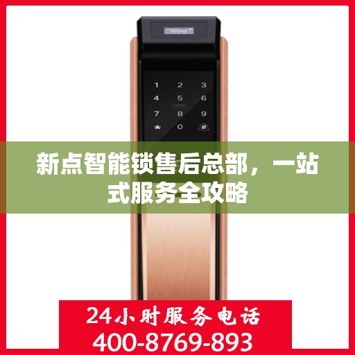 新点智能锁售后总部，一站式服务全攻略