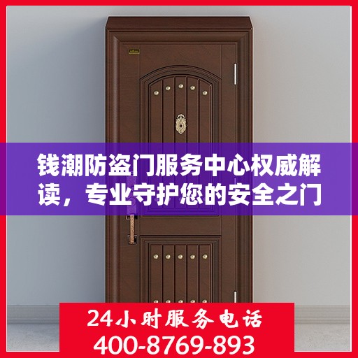 钱潮防盗门服务中心权威解读，专业守护您的安全之门