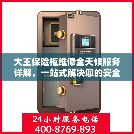 大王保险柜维修全天候服务详解，一站式解决您的安全存储问题