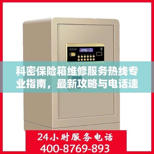 科密保险箱维修服务热线专业指南，最新攻略与电话速查
