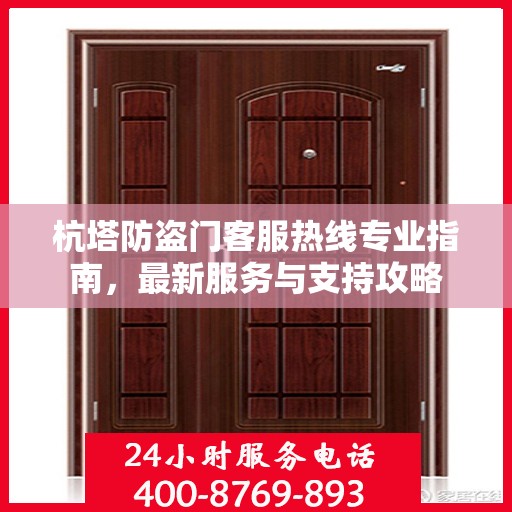 杭塔防盗门客服热线专业指南，最新服务与支持攻略