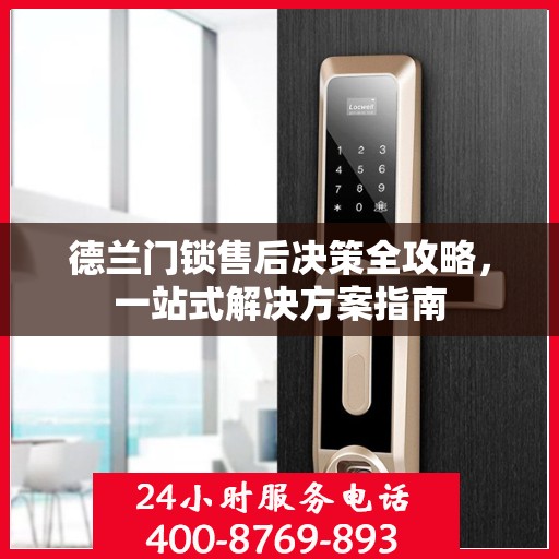 德兰门锁售后决策全攻略，一站式解决方案指南