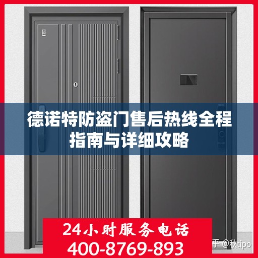 德诺特防盗门售后热线全程指南与详细攻略