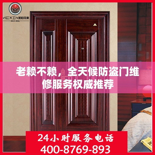 老赖不赖，全天候防盗门维修服务权威推荐