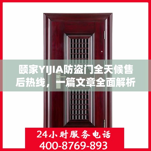 颐家YIJIA防盗门全天候售后热线，一篇文章全面解析服务保障