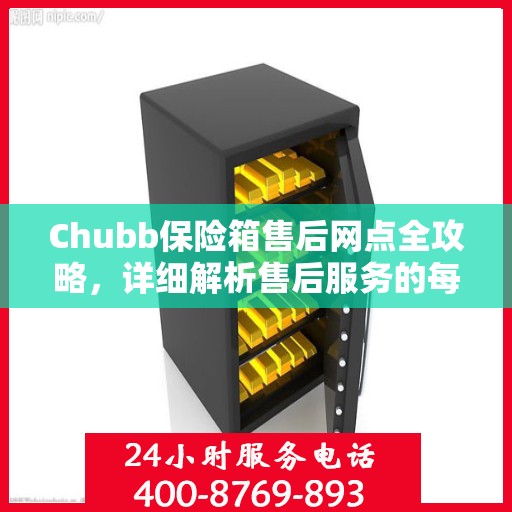 Chubb保险箱售后网点全攻略，详细解析售后服务的每一环节