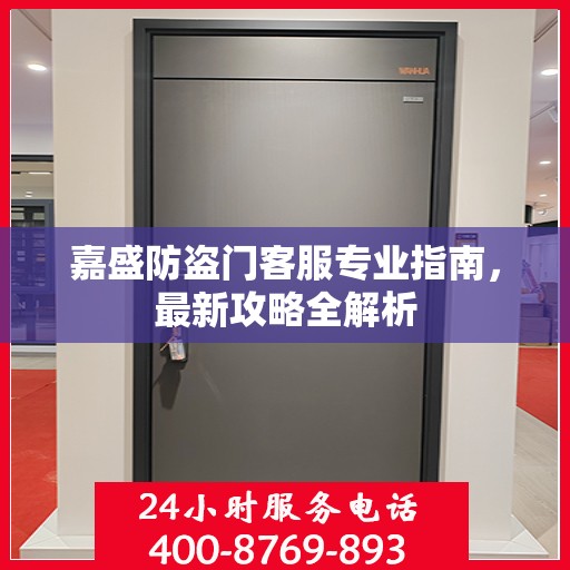 嘉盛防盗门客服专业指南，最新攻略全解析