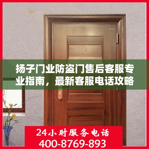 扬子门业防盗门售后客服专业指南，最新客服电话攻略
