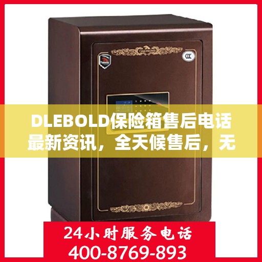 DLEBOLD保险箱售后电话最新资讯，全天候售后，无忧服务保障