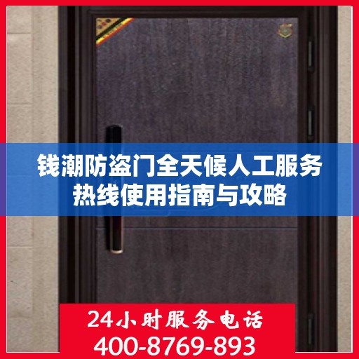 钱潮防盗门全天候人工服务热线使用指南与攻略
