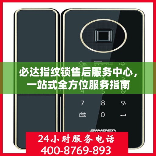 必达指纹锁售后服务中心，一站式全方位服务指南