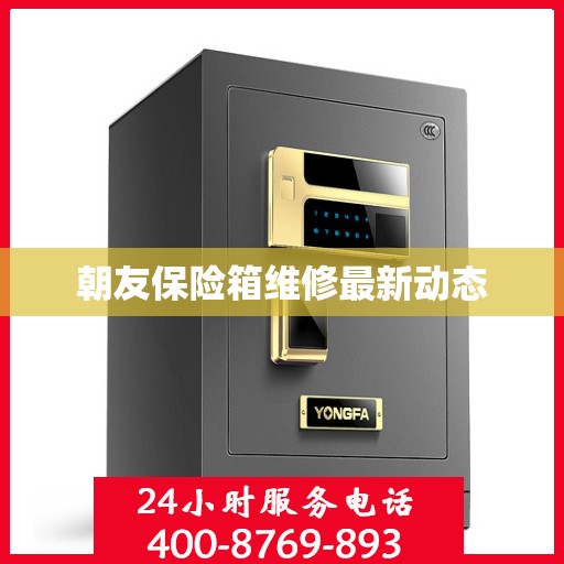 朝友保险箱维修最新动态