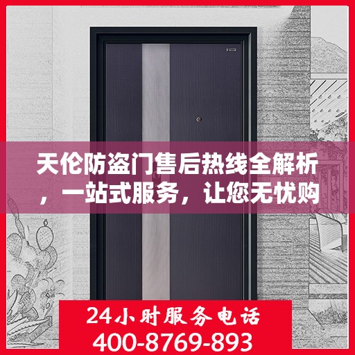 天伦防盗门售后热线全解析，一站式服务，让您无忧购门！