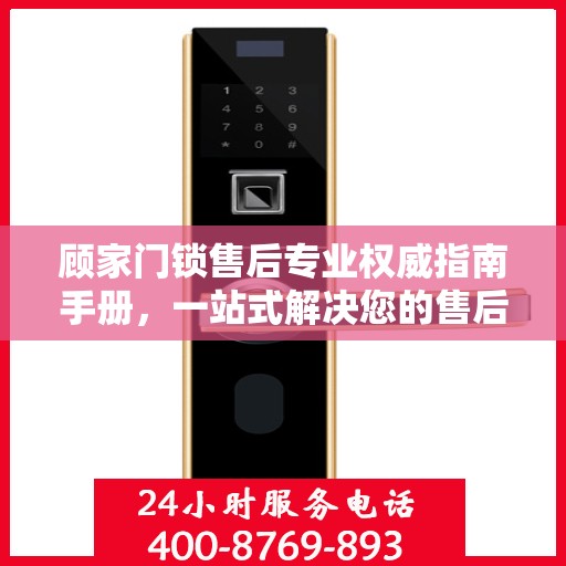 顾家门锁售后专业权威指南手册，一站式解决您的售后问题