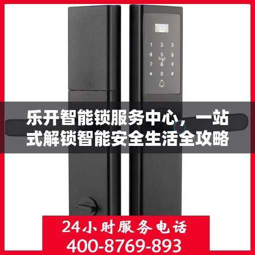 乐开智能锁服务中心，一站式解锁智能安全生活全攻略