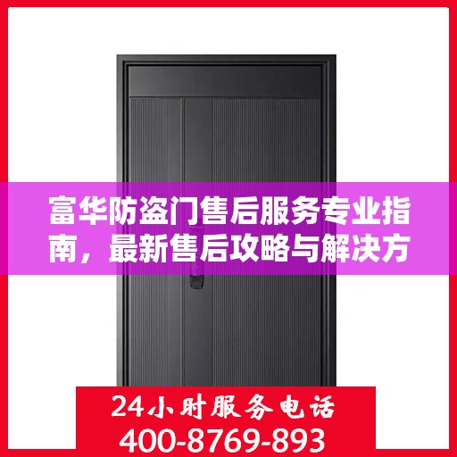 富华防盗门售后服务专业指南，最新售后攻略与解决方案