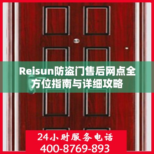 Reisun防盗门售后网点全方位指南与详细攻略