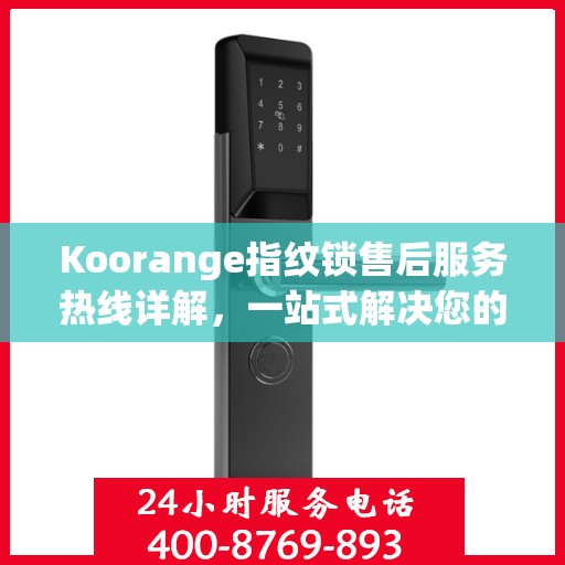 Koorange指纹锁售后服务热线详解，一站式解决您的售后需求