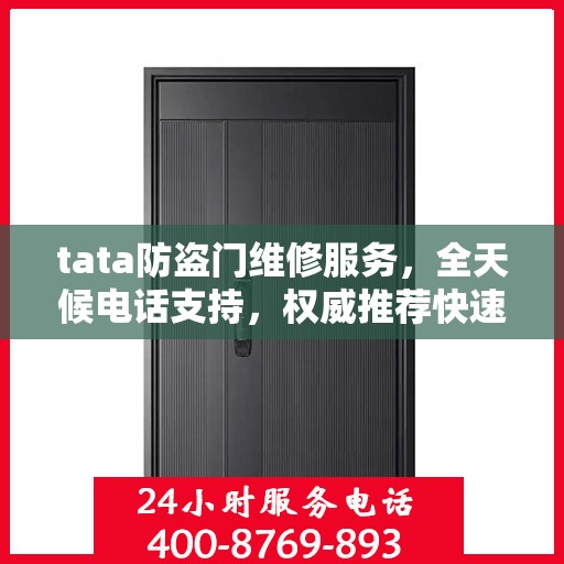 tata防盗门维修服务，全天候电话支持，权威推荐快速响应