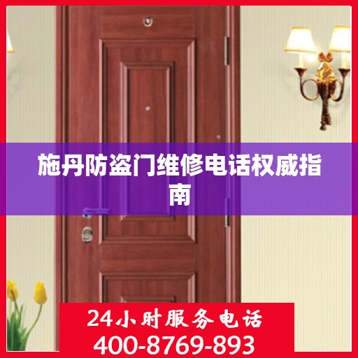 施丹防盗门维修电话权威指南