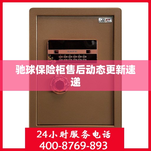 驰球保险柜售后动态更新速递