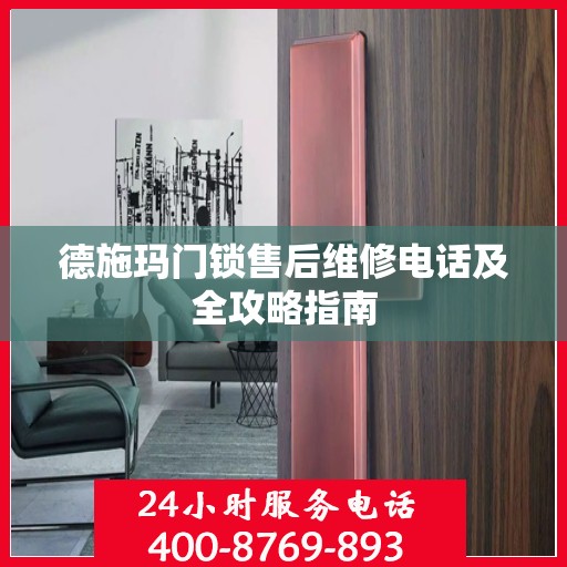 德施玛门锁售后维修电话及全攻略指南