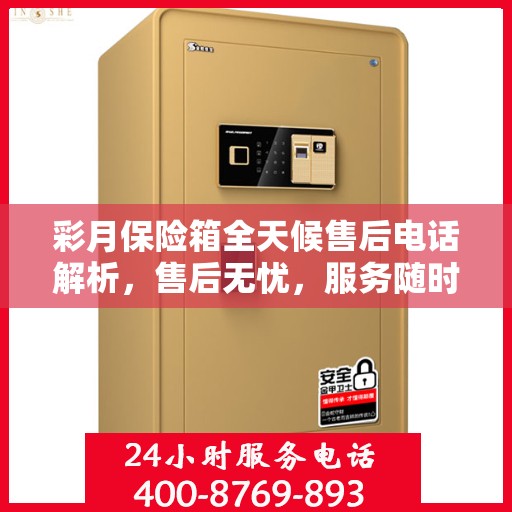 彩月保险箱全天候售后电话解析，售后无忧，服务随时在线