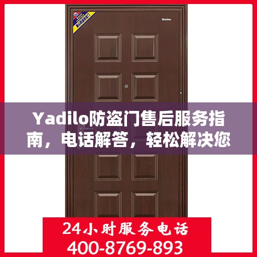 Yadilo防盗门售后服务指南，电话解答，轻松解决您的疑问！