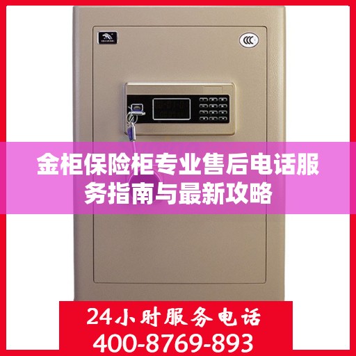 金柜保险柜专业售后电话服务指南与最新攻略