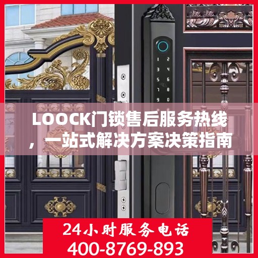 LOOCK门锁售后服务热线，一站式解决方案决策指南