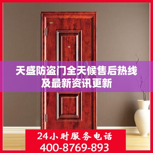 天盛防盗门全天候售后热线及最新资讯更新