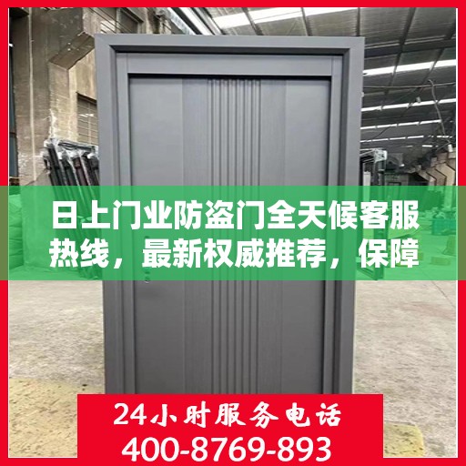 日上门业防盗门全天候客服热线，最新权威推荐，保障您的安全需求