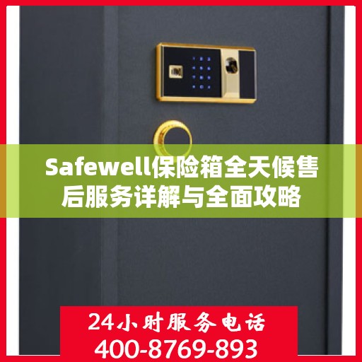 Safewell保险箱全天候售后服务详解与全面攻略
