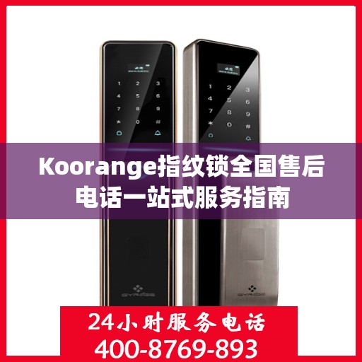 Koorange指纹锁全国售后电话一站式服务指南