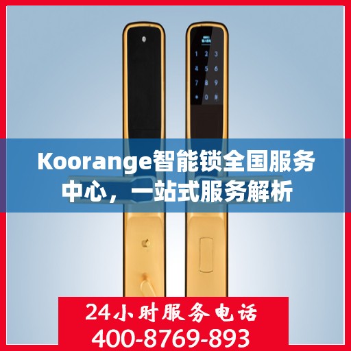 Koorange智能锁全国服务中心，一站式服务解析