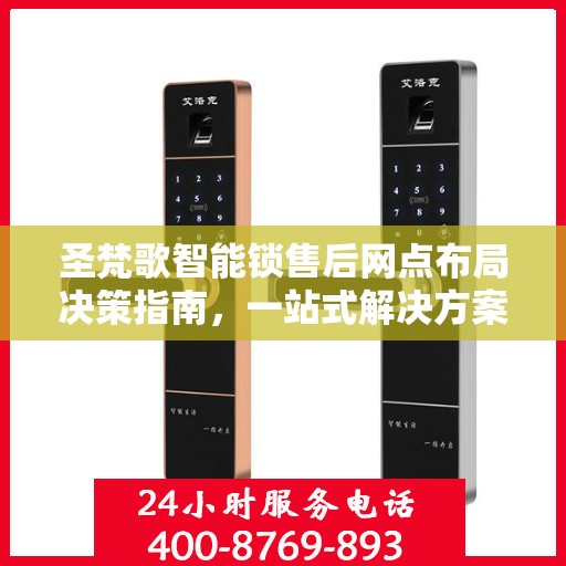 圣梵歌智能锁售后网点布局决策指南，一站式解决方案助力无忧服务布局！