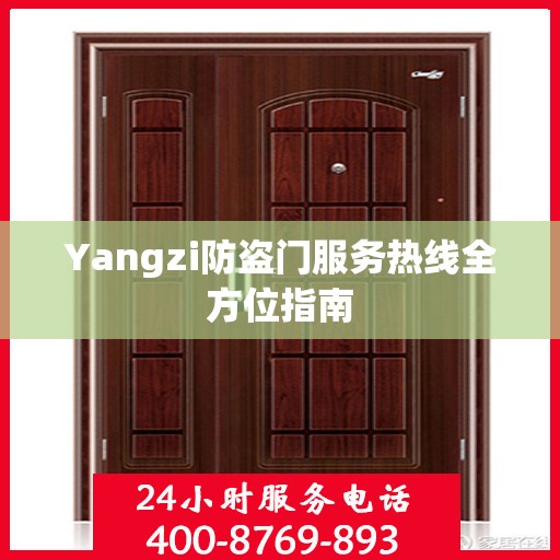 Yangzi防盗门服务热线全方位指南