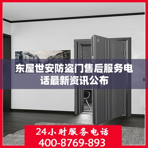 东屋世安防盗门售后服务电话最新资讯公布