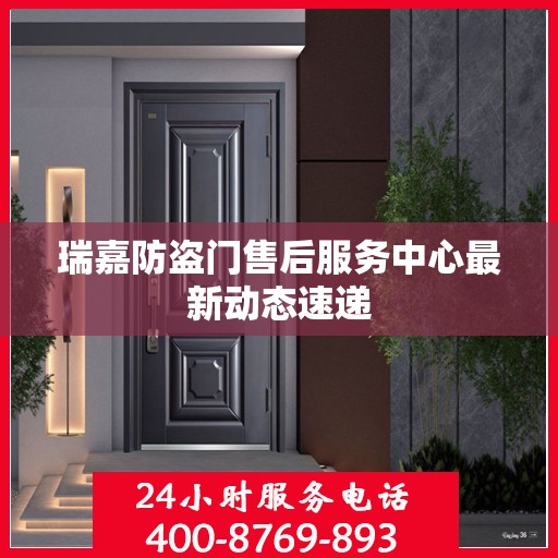 瑞嘉防盗门售后服务中心最新动态速递
