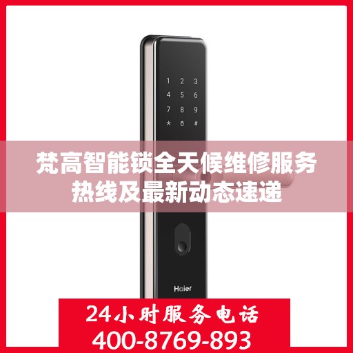 梵高智能锁全天候维修服务热线及最新动态速递