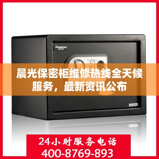 晨光保密柜维修热线全天候服务，最新资讯公布