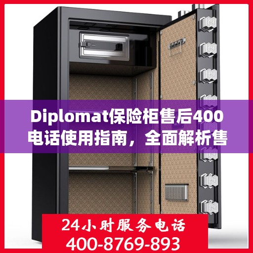 Diplomat保险柜售后400电话使用指南，全面解析售后服务的详细攻略